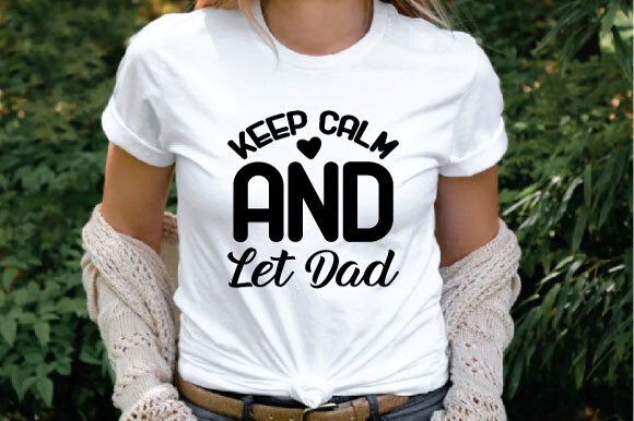 Keep Calm and Let Dad Svg: Practical Applications for Father’s Day Crafts and Custom Apparel